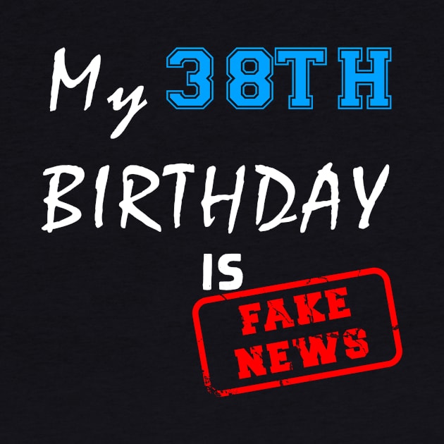 My 38th birthday is fake news by Flipodesigner